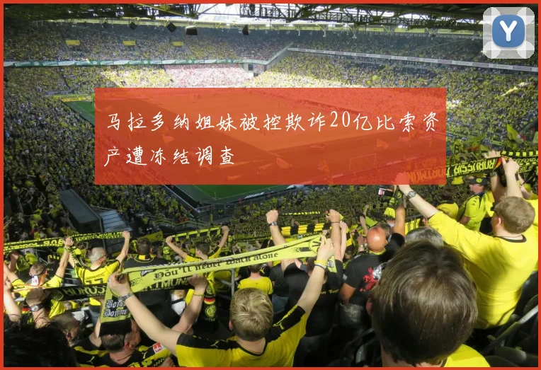 马拉多纳姐妹被控欺诈20亿比索资产遭冻结调查