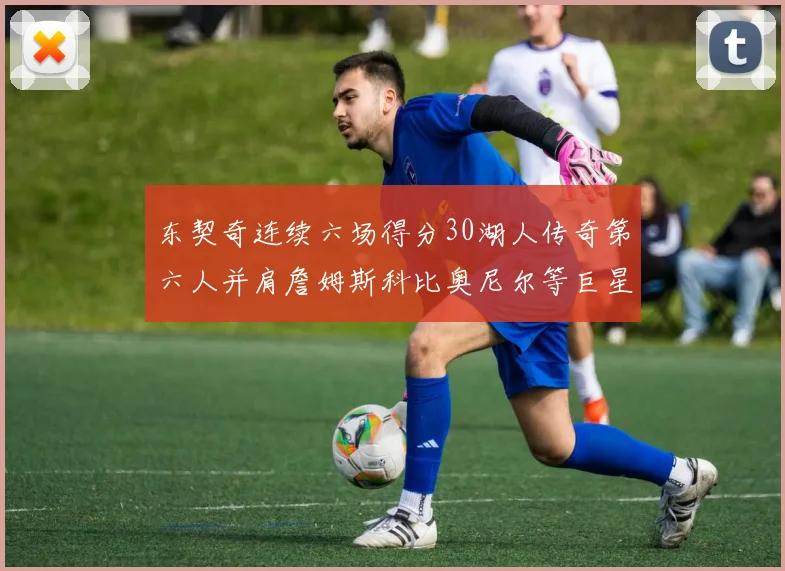 东契奇连续六场得分30湖人传奇第六人并肩詹姆斯科比奥尼尔等巨星