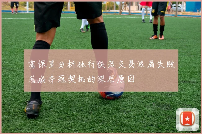富保罗分析独行侠若交易浓眉失败或成夺冠契机的深层原因
